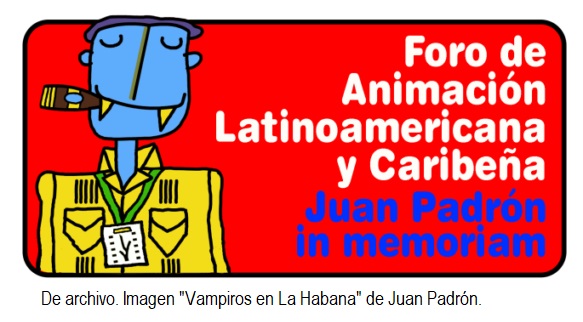 Foro de Animación Latinoamericana y Caribeña “Juan Padrón in memoriam” Foro de Animación Latinoamericana y Caribeña “Juan Padrón in memoriam”